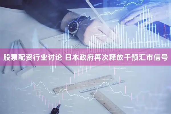 股票配资行业讨论 日本政府再次释放干预汇市信号